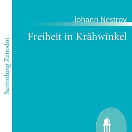 Freiheit in Krähwinkel: Posse mit Gesang in zwei Abteilungen und drei Aufzügen