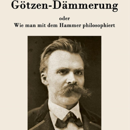 Götzen-Dämmerung: oder Wie man mit dem Hammer