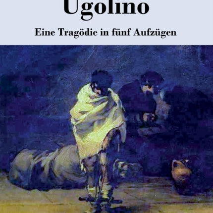 Ugolino: Eine Tragödie in fünf Aufzügen