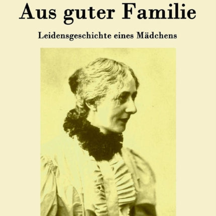 Aus guter Familie: Leidensgeschichte eines Mädchens