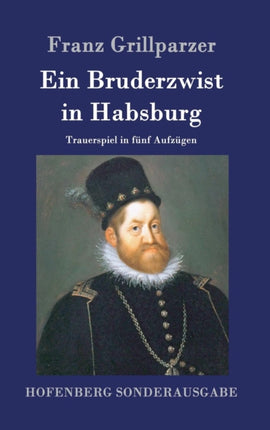 Ein Bruderzwist in Habsburg: Trauerspiel in fünf