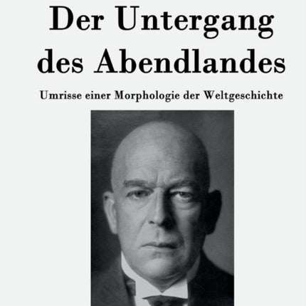 Der Untergang des Abendlandes: Umrisse einer