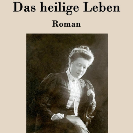 Das heilige Leben: Roman