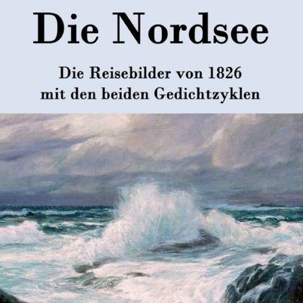 Die Nordsee: Die Reisebilder von 1826 mit den