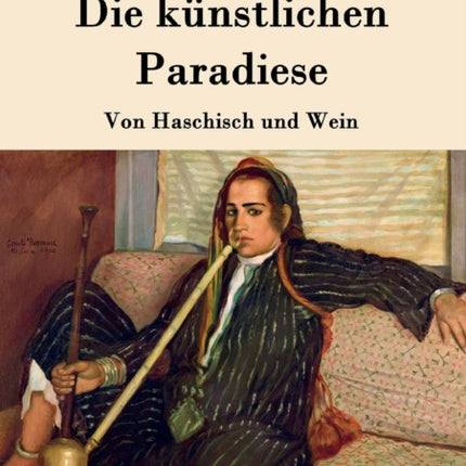 Die künstlichen Paradiese: Von Haschisch und Wein