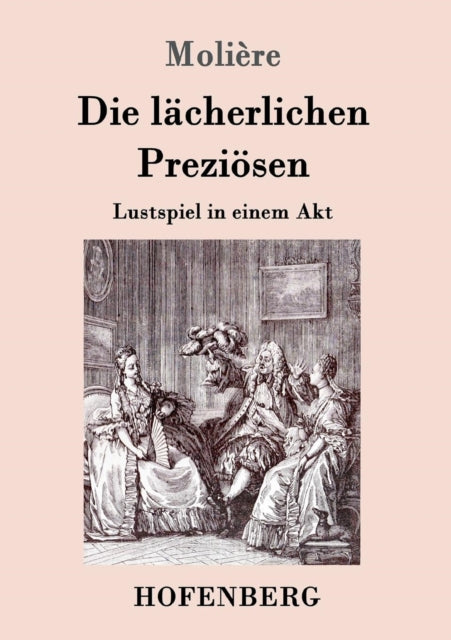 Die lächerlichen Preziösen: Lustspiel in einem