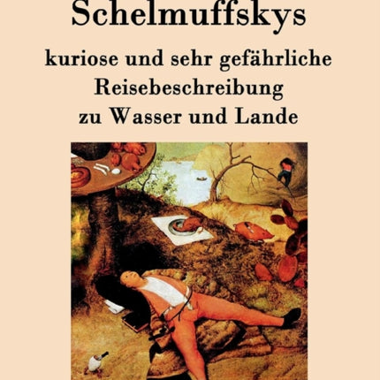 Schelmuffskys kuriose und sehr gefährliche Reisebeschreibung zu Wasser und Lande