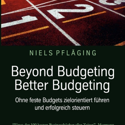Beyond Budgeting, Better Budgeting: Ohne feste Budgets zielorientiert führen und erfolgreich steuern