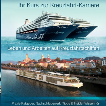 Ihr Kurs zur Kreuzfahrt-Karriere: Willkommen an Bord!: Leben und Arbeiten auf Kreuzfahrtschiffen. Praxis-Ratgeber, Nachschlagewerk, Tipps & Insider-Wissen für Bewerbung, Einstieg & Karriere auf Flüssen & Hochsee weltweit