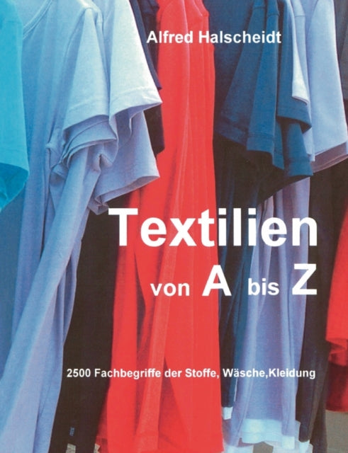 Textilien von A-Z: 2500 Fachbegriffe der Stoffe, Wäsche, Kleidung