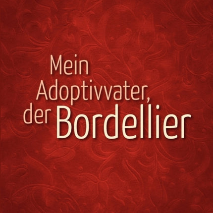Mein Adoptivvater, der Bordellier: Roman