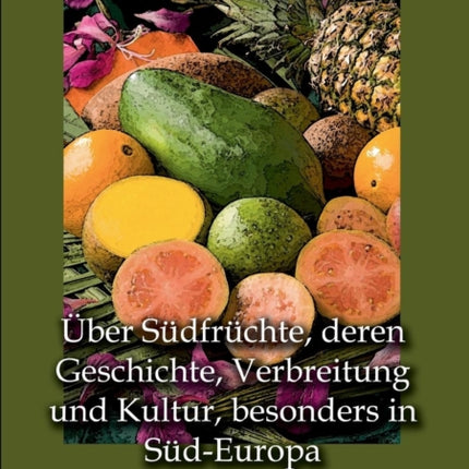 Uber Sudfruchte, Deren Geschichte, Verbreitung Und Kultur, Besonders in Sud-Europa