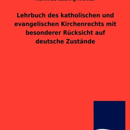 Lehrbuch des katholischen und evangelischen Kirchenrechts mit besonderer Rücksicht auf deutsche Zustände