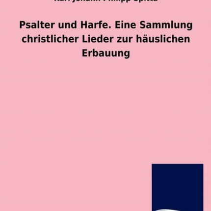 Psalter Und Harfe. Eine Sammlung Christlicher Lieder Zur Hauslichen Erbauung