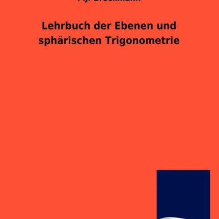 Lehrbuch der Ebenen und sphärischen Trigonometrie