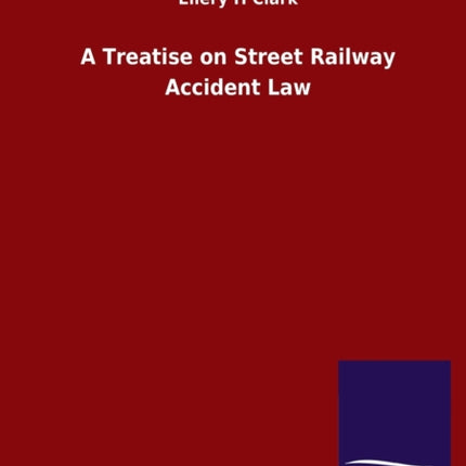 A Treatise on Street Railway Accident Law