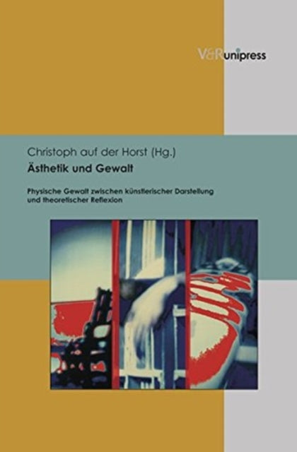 Asthetik und Gewalt: Physische Gewalt zwischen künstlerischer Darstellung und theoretischer Reflexion