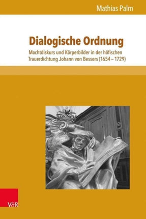 Schriften des FrÃ"hneuzeitzentrums Potsdam.: Machtdiskurs und KÃ¶rperbilder in der hÃ¶fischen Trauerdichtung Johann von Bessers (1654â1729)