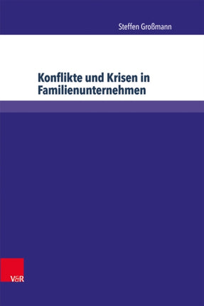 Konflikte und Krisen in Familienunternehmen: Eine Untersuchung der Wechselwirkungen zwischen Konflikten in Familie und Unternehmen und dem Untergang von Familienunternehmen