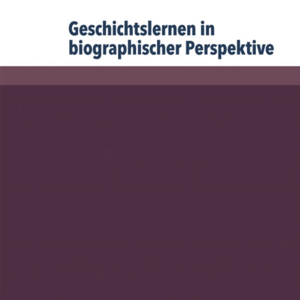 Geschichtslernen in biographischer Perspektive: Nachhaltigkeit – Entwicklung – Generationendifferenz