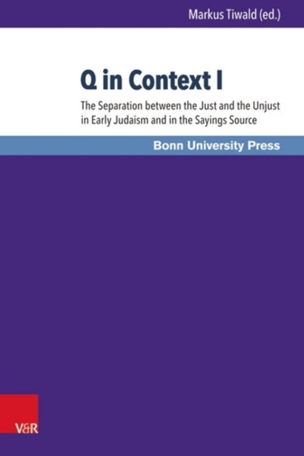 Q in Context I: The Separation between the Just and the Unjust in Early Judaism and in the Sayings Source