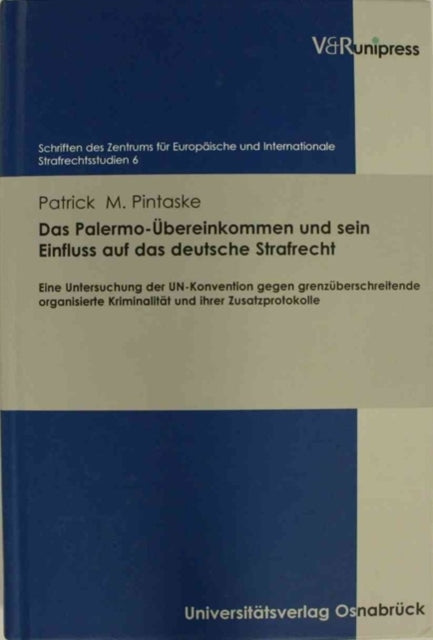 Schriften des Zentrums fÃ"r EuropÃ¤ische und Internationale Strafrechtsstudien.: Eine Untersuchung der UN-Konvention gegen grenzÃ"berschreitende organisierte KriminalitÃ¤t und ihrer Zusatzprotokolle