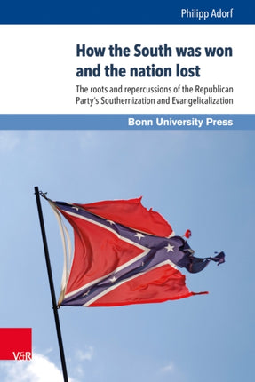 How the South was won and the nation lost: The roots and repercussions of the Republican Partys Southernization and Evangelicalization