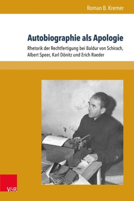 Formen der Erinnerung.: Rhetorik der Rechtfertigung bei Baldur von Schirach, Albert Speer, Karl DÃ¶nitz und Erich Raeder