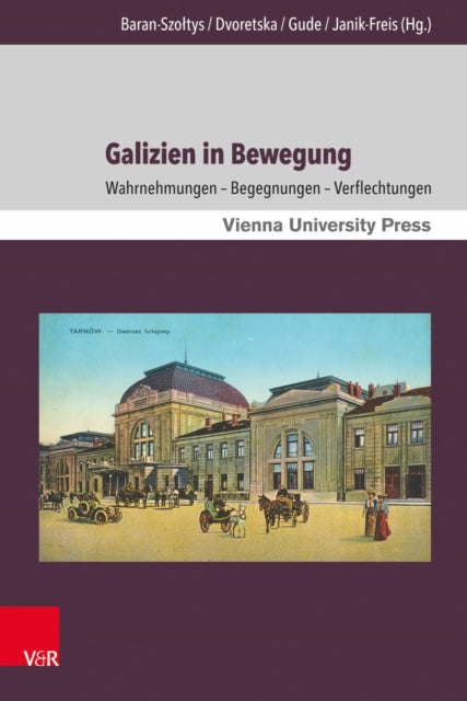 Galizien in Bewegung: Wahrnehmungen - Begegnungen - Verflechtungen