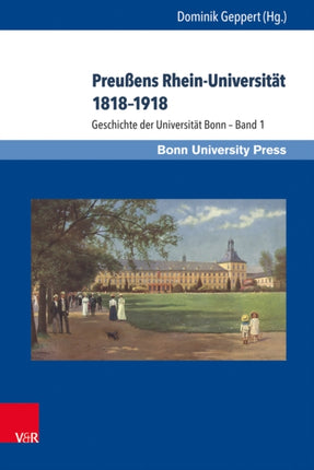 Preußens Rhein-Universität 1818–1918: Geschichte der Universität Bonn – Band 1