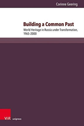 Building a Common Past: World Heritage in Russia under Transformation, 1965--2000