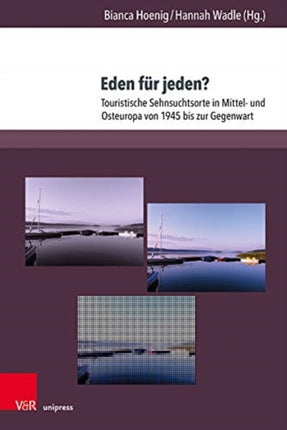 Eden für Jeden?: Touristische Sehnsuchtsorte in Mittel- und Osteuropa von 1945 bis zur Gegenwart