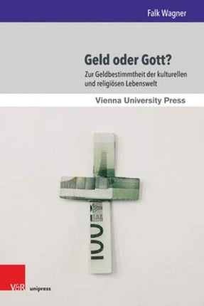 Geld Oder Gott?: Zur Geldbestimmtheit Der Kulturellen Und Religiosen Lebenswelt