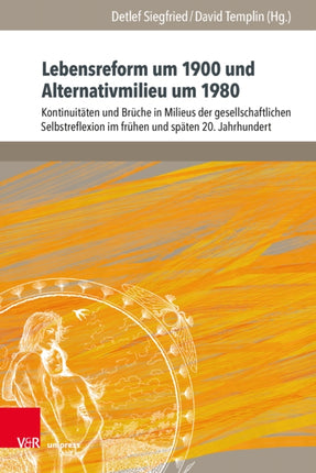 Lebensreform um 1900 und Alternativmilieu um 1980: Kontinuitäten und Brüche in Milieus der gesellschaftlichen Selbstreflexion im frühen und späten 20. Jahrhundert