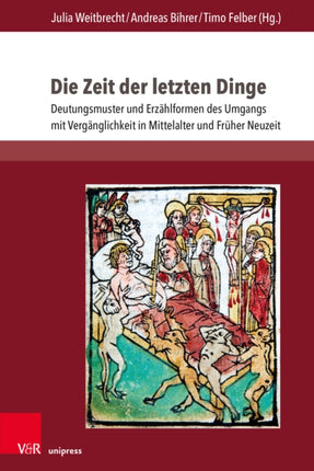 Die Zeit der letzten Dinge: Deutungsmuster und Erzählformen des Umgangs mit Vergänglichkeit in Mittelalter und Früher Neuzeit