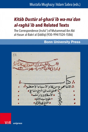 Kitāb Dustūr al-gharāʾib wa-maʿdan al-raghāʾib and Related Texts: The Correspondence (Inshāʾ) of Muḥammad ibn Abī al-Ḥasan al-Bakrī al-Ṣiddīqī (930994/15241586)