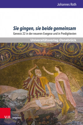 Sie gingen, sie beide gemeinsam: Genesis 22 in der neueren Exegese und in Predigttexten