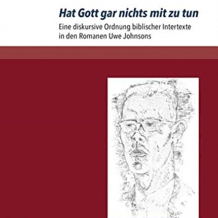 Hat Gott gar nichts mit zu tun: Eine diskursive Ordnung biblischer Intertexte in den Romanen Uwe Johnsons