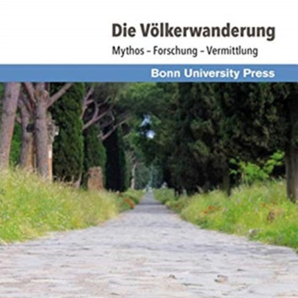 Die Völkerwanderung: Mythos - Forschung - Vermittlung