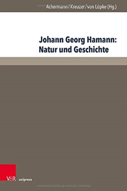 Johann Georg Hamann: Natur und Geschichte: Acta des Elften Internationalen Hamann-Kolloquiums an der Kirchlichen Hochschule Wuppertal/Bethel 2015