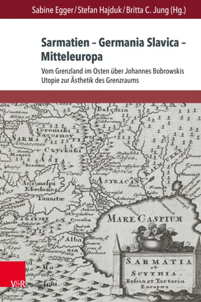 Sarmatien – Germania Slavica – Mitteleuropa. Sarmatia – Germania Slavica – Central Europe: Vom Grenzland im Osten über Johannes Bobrowskis Utopie zur Ästhetik des Grenzraums. From the Borderland in the East and Johannes Bobrowski’s Utopia t