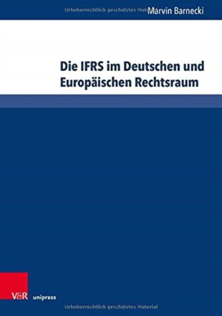 Die IFRS im Deutschen und Europäischen Rechtsraum: Einfluss, Auslegung, gerichtliche Kontrolle