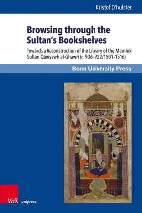 Browsing through the Sultan's Bookshelves: Towards a Reconstruction of the Library of the Mamluk Sultan Qani?awh al-Ghawri (r. 906-922/1501-1516)