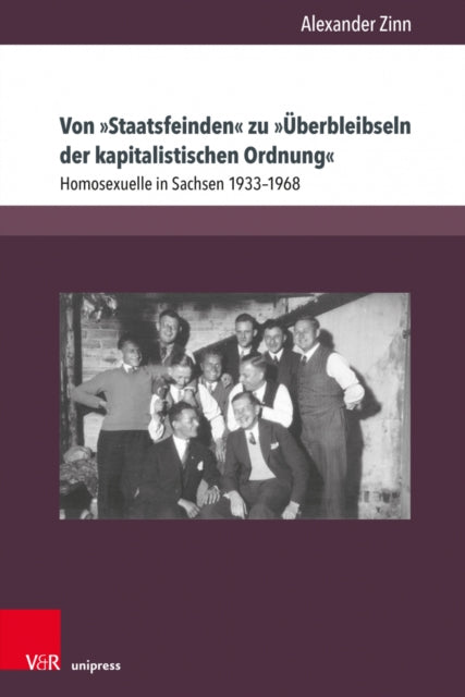 Von 'Staatsfeinden' zu 'uberbleibseln der kapitalistischen Ordnung': Homosexuelle in Sachsen 1933--1968