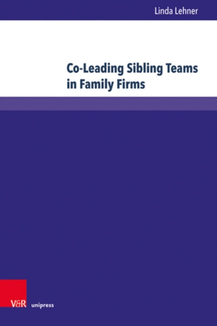 Co-Leading Sibling Teams in Family Firms: An Empirical Investigation on Success Factors