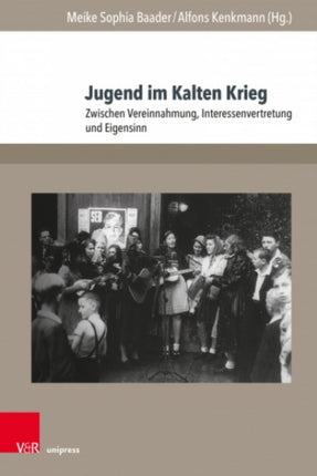 Jugend im Kalten Krieg: Zwischen Vereinnahmung, Interessenvertretung und Eigensinn