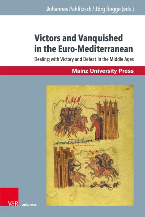 Victors and Vanquished in the Euro-Mediterranean: Dealing with Victory and Defeat in the Middle Ages