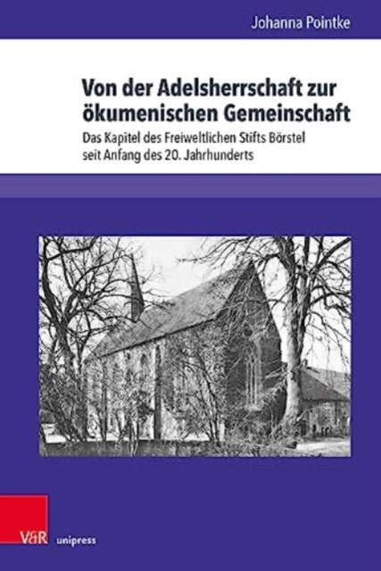 Von der Adelsherrschaft zur okumenischen Gemeinschaft: Das Kapitel des Freiweltlichen Stifts Börstel seit Anfang des 20. Jahrhunderts