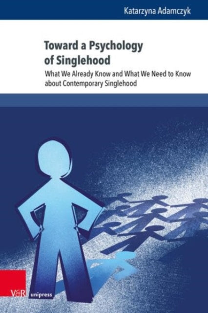 Toward a Psychology of Singlehood: What We Already Know and What We Need to Know about Contemporary Singlehood