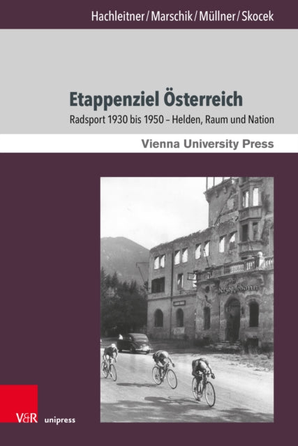 Etappenziel Österreich: Radsport 1930 bis 1950 – Helden, Raum und Nation